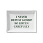 I Never Repeat Gossip So Listen Carefully Ceramic Tray