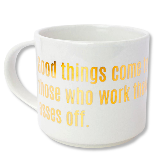 Good Things Come to Those Who Work Their Asses Off Stackable Coffee/Tea Mug