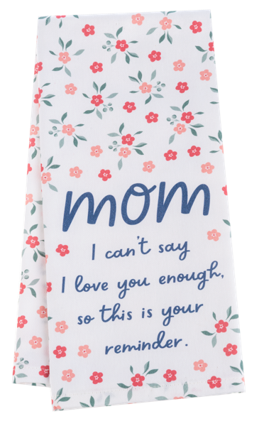 Mom I Can't Say I Love You Enough So This is Your Reminder Flower Pattern Tea Towel