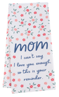 Mom I Can't Say I Love You Enough So This is Your Reminder Flower Pattern Tea Towel