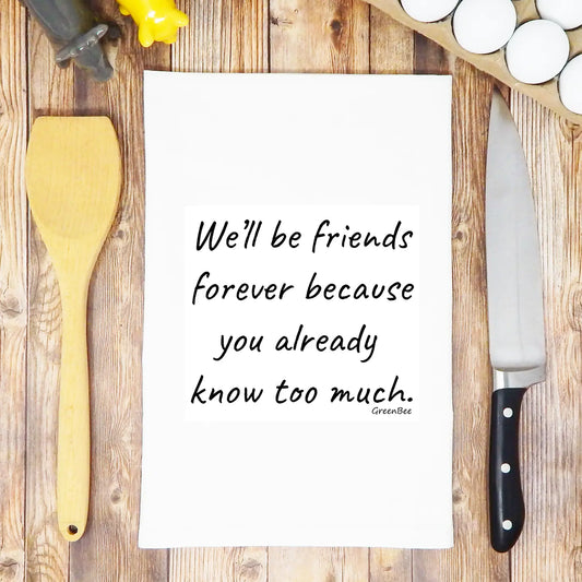 Friends Forever, You Know Too Much Tea Towel